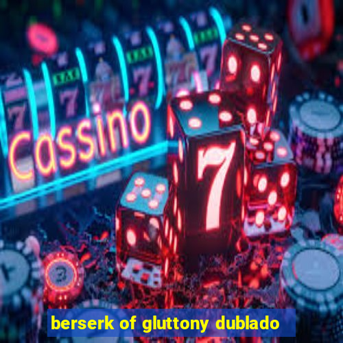 berserk of gluttony dublado